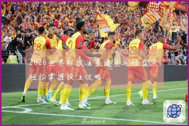 2026世界杯投注渠道全方位盘点，轻松掌握投注攻略
