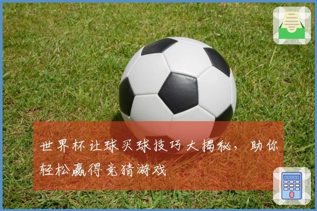 世界杯让球买球技巧大揭秘，助你轻松赢得竞猜游戏